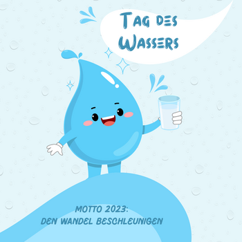 Tag des Wassers 2023 Tag des Wassers. Motto 2023: Den Wandel beschleunigen.
